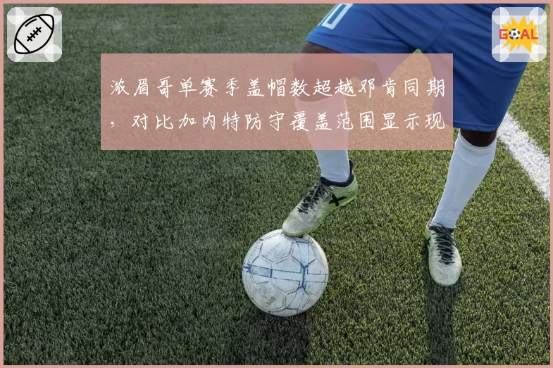 浓眉哥单赛季盖帽数超越邓肯同期,对比加内特防守覆盖范围显示现代内线演变