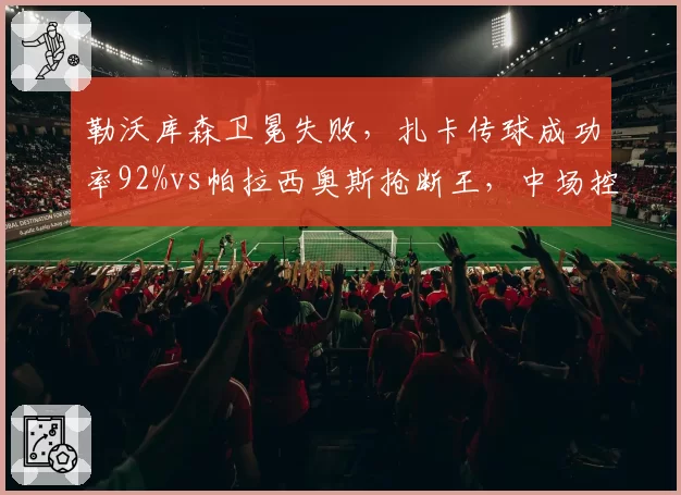 勒沃库森卫冕失败，扎卡传球成功率92%vs帕拉西奥斯抢断王，中场控制力反差