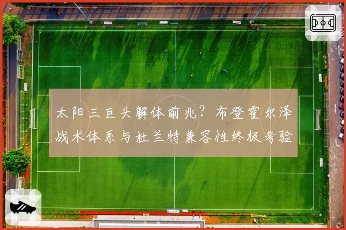 太阳三巨头解体前兆？布登霍尔泽战术体系与杜兰特兼容性终极考验