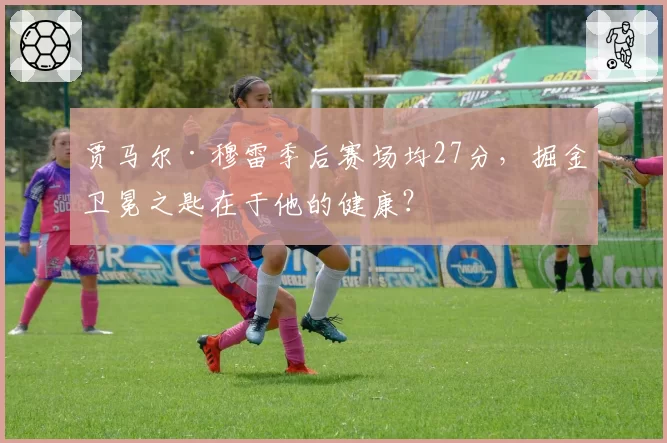 贾马尔·穆雷季后赛场均27分，掘金卫冕之匙在于他的健康？