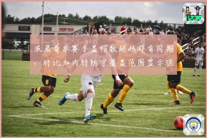 浓眉哥单赛季盖帽数超越邓肯同期,对比加内特防守覆盖范围显示现代内线演变